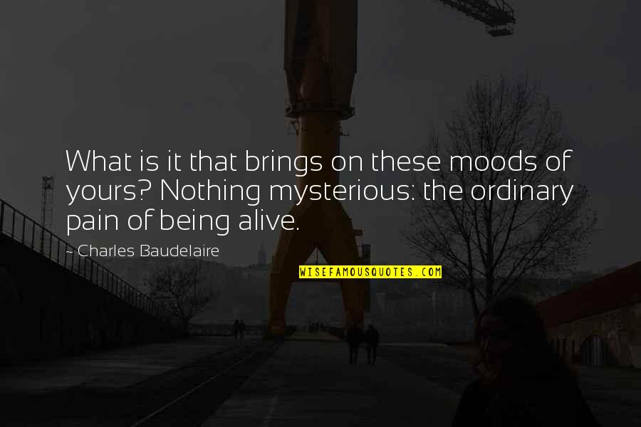 Being Ordinary Quotes By Charles Baudelaire: What is it that brings on these moods