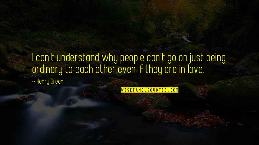 Being Ordinary Quotes By Henry Green: I can't understand why people can't go on