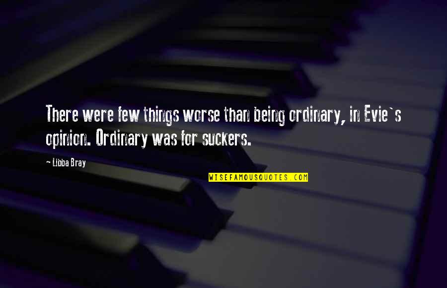 Being Ordinary Quotes By Libba Bray: There were few things worse than being ordinary,