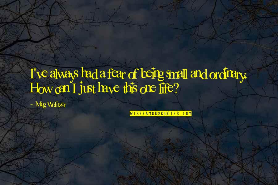 Being Ordinary Quotes By Meg Wolitzer: I've always had a fear of being small