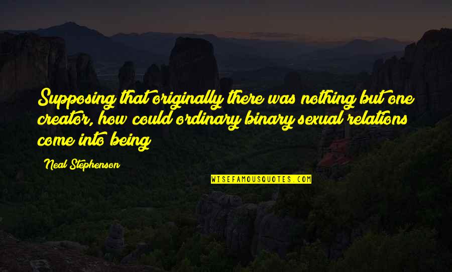 Being Ordinary Quotes By Neal Stephenson: Supposing that originally there was nothing but one