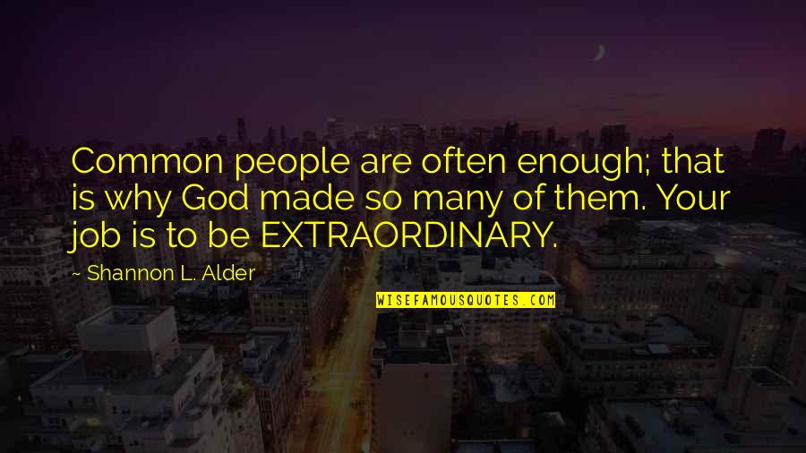 Being Ordinary Quotes By Shannon L. Alder: Common people are often enough; that is why