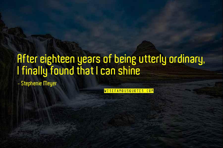 Being Ordinary Quotes By Stephenie Meyer: After eighteen years of being utterly ordinary, I