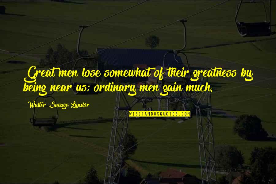 Being Ordinary Quotes By Walter Savage Landor: Great men lose somewhat of their greatness by