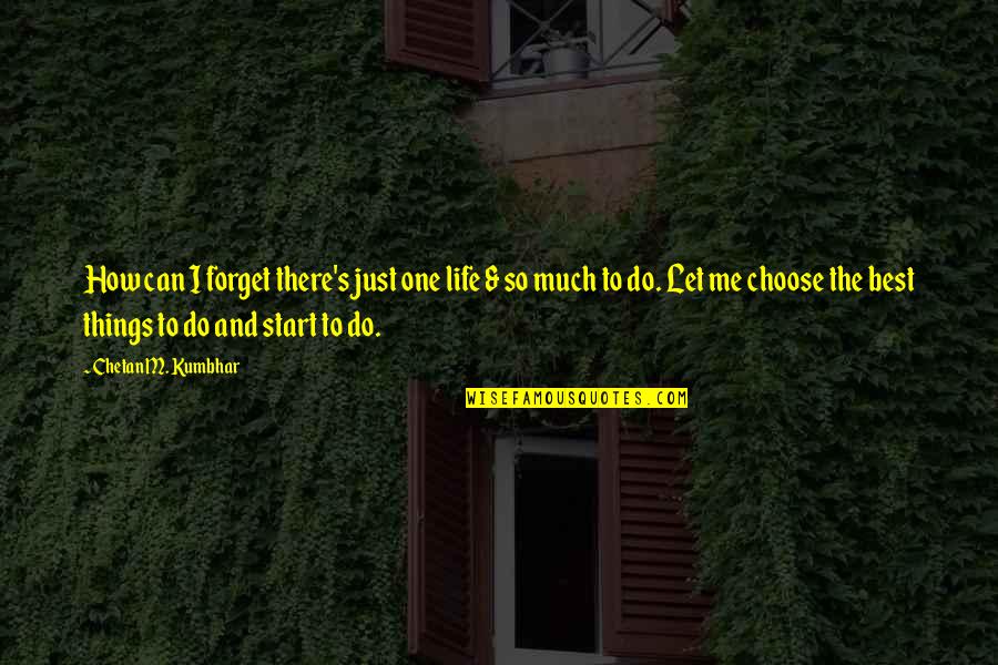 Being Organised Quotes By Chetan M. Kumbhar: How can I forget there's just one life Being Organised Quotes By Chetan M. Kumbhar: How can I forget there's just one life