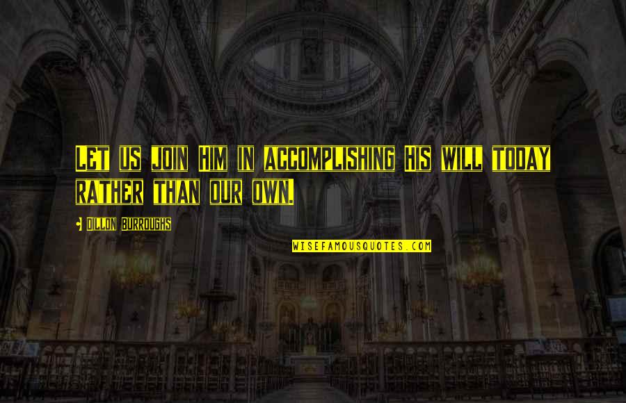 Being Organised Quotes By Dillon Burroughs: Let us join Him in accomplishing His will Being Organised Quotes By Dillon Burroughs: Let us join Him in accomplishing His will