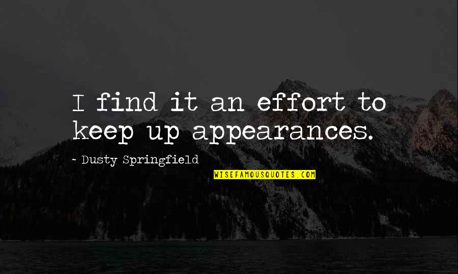 Being Organised Quotes By Dusty Springfield: I find it an effort to keep up Being Organised Quotes By Dusty Springfield: I find it an effort to keep up