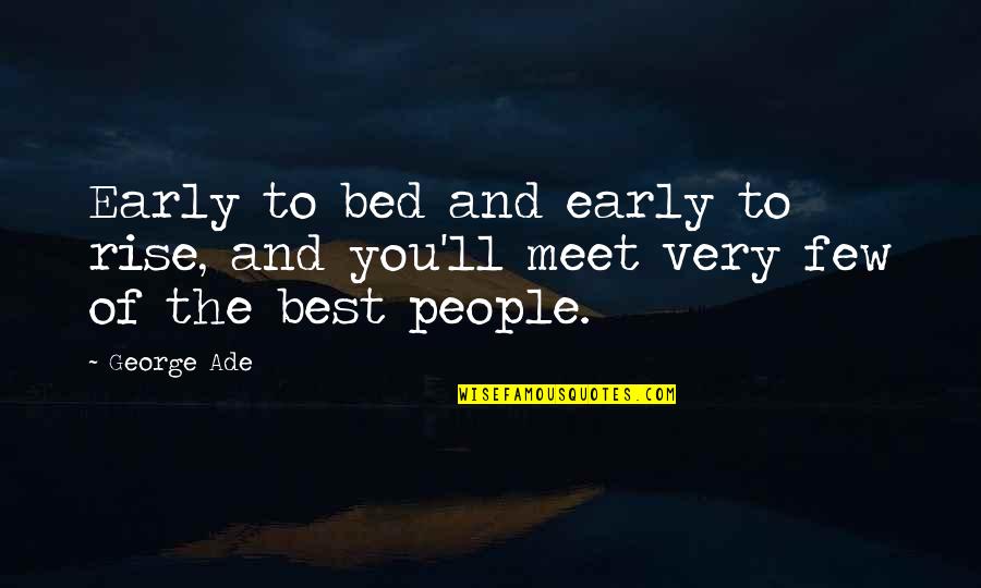 Being Organised Quotes By George Ade: Early to bed and early to rise, and