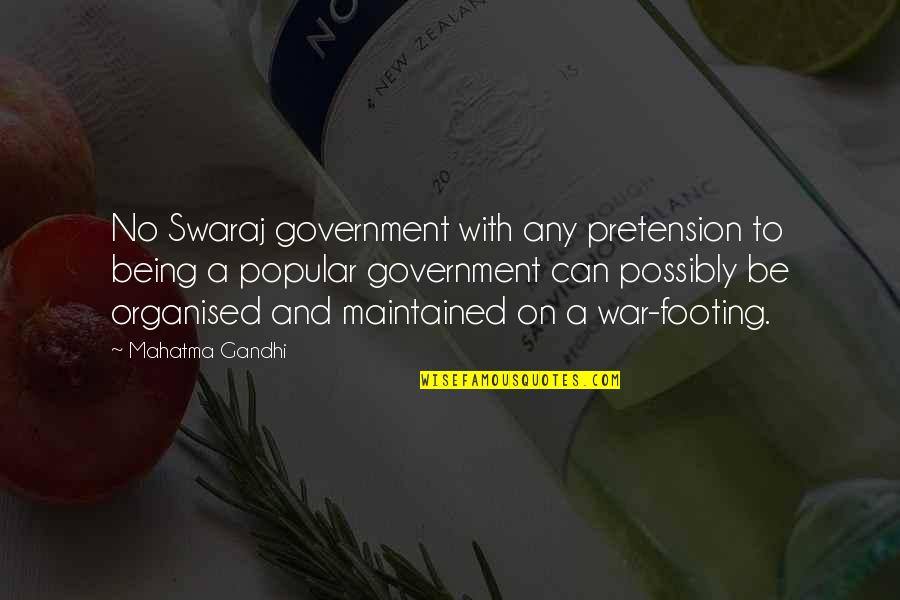 Being Organised Quotes By Mahatma Gandhi: No Swaraj government with any pretension to being Being Organised Quotes By Mahatma Gandhi: No Swaraj government with any pretension to being