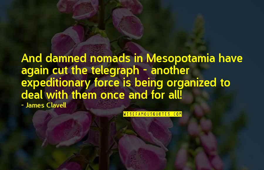 Being Organized Quotes By James Clavell: And damned nomads in Mesopotamia have again cut Being Organized Quotes By James Clavell: And damned nomads in Mesopotamia have again cut