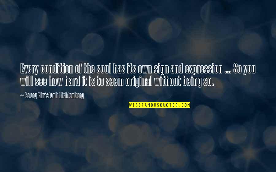 Being Original Quotes By Georg Christoph Lichtenberg: Every condition of the soul has its own Being Original Quotes By Georg Christoph Lichtenberg: Every condition of the soul has its own