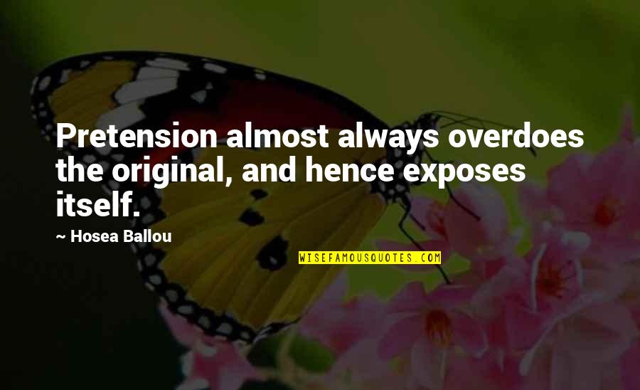Being Original Quotes By Hosea Ballou: Pretension almost always overdoes the original, and hence