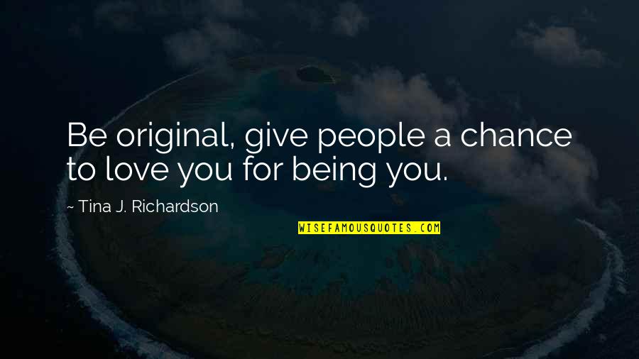 Being Original Quotes By Tina J. Richardson: Be original, give people a chance to love Being Original Quotes By Tina J. Richardson: Be original, give people a chance to love