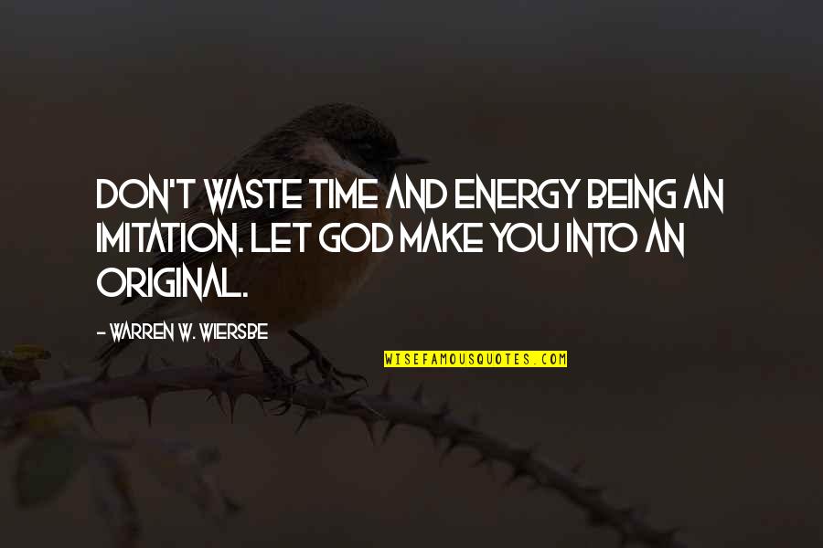 Being Original Quotes By Warren W. Wiersbe: Don't waste time and energy being an imitation.