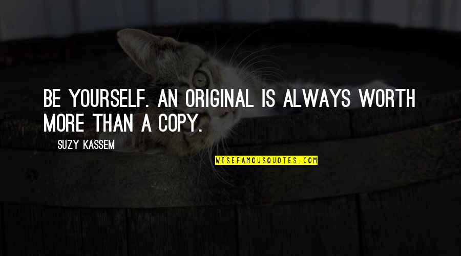Being Original Yourself Quotes By Suzy Kassem: Be yourself. An original is always worth more