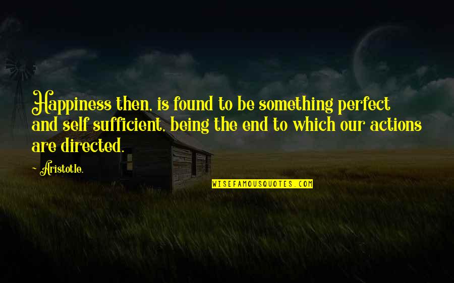 Being Other Directed Quotes By Aristotle.: Happiness then, is found to be something perfect