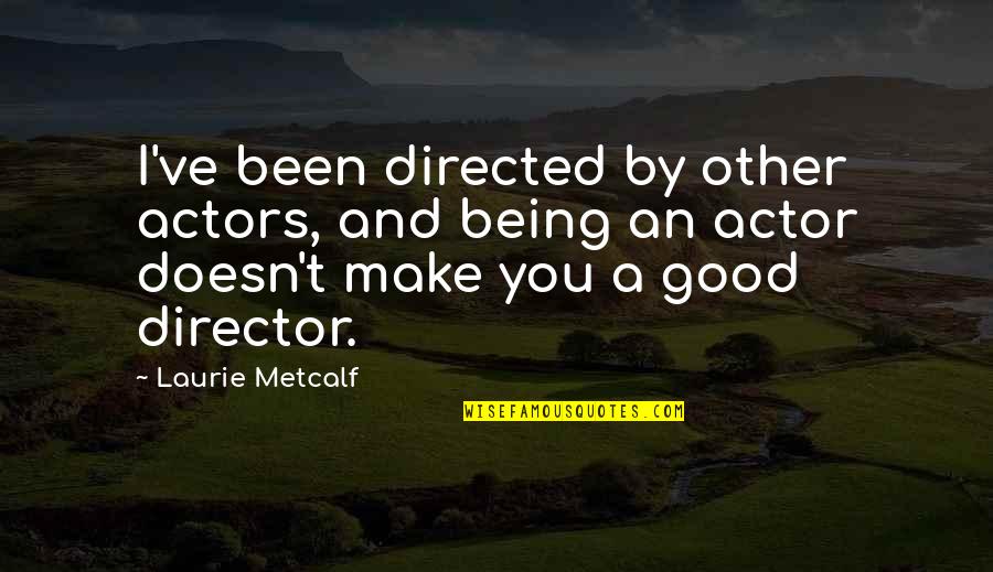 Being Other Directed Quotes By Laurie Metcalf: I've been directed by other actors, and being