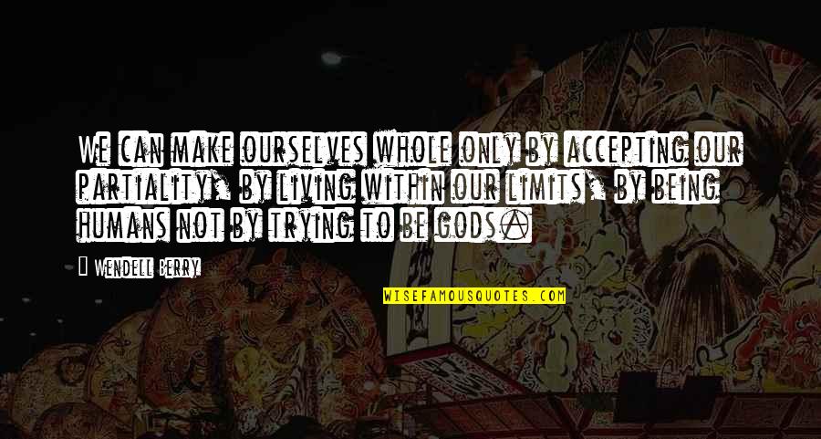 Being Ourselves Quotes By Wendell Berry: We can make ourselves whole only by accepting Being Ourselves Quotes By Wendell Berry: We can make ourselves whole only by accepting