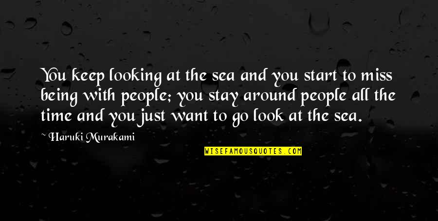 Being Out At Sea Quotes By Haruki Murakami: You keep looking at the sea and you