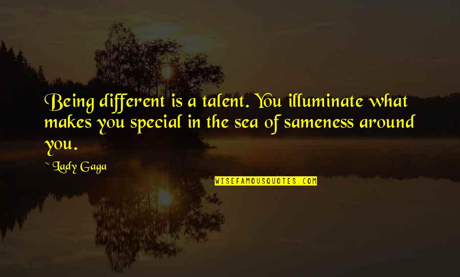 Being Out At Sea Quotes By Lady Gaga: Being different is a talent. You illuminate what