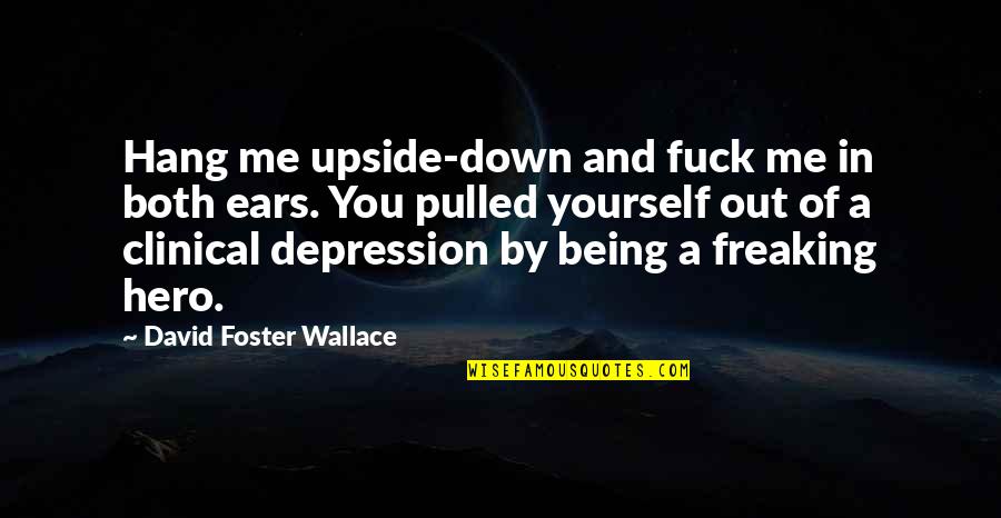 Being Out Down Quotes By David Foster Wallace: Hang me upside-down and fuck me in both