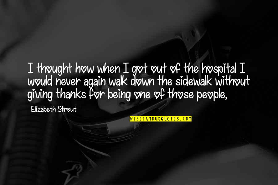 Being Out Down Quotes By Elizabeth Strout: I thought how when I got out of