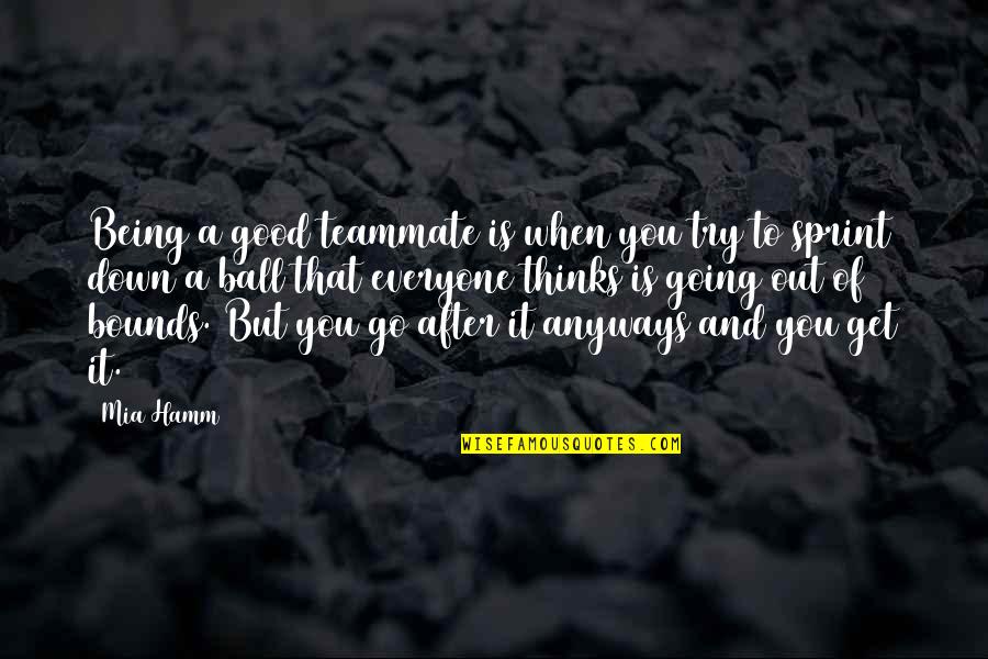 Being Out Down Quotes By Mia Hamm: Being a good teammate is when you try