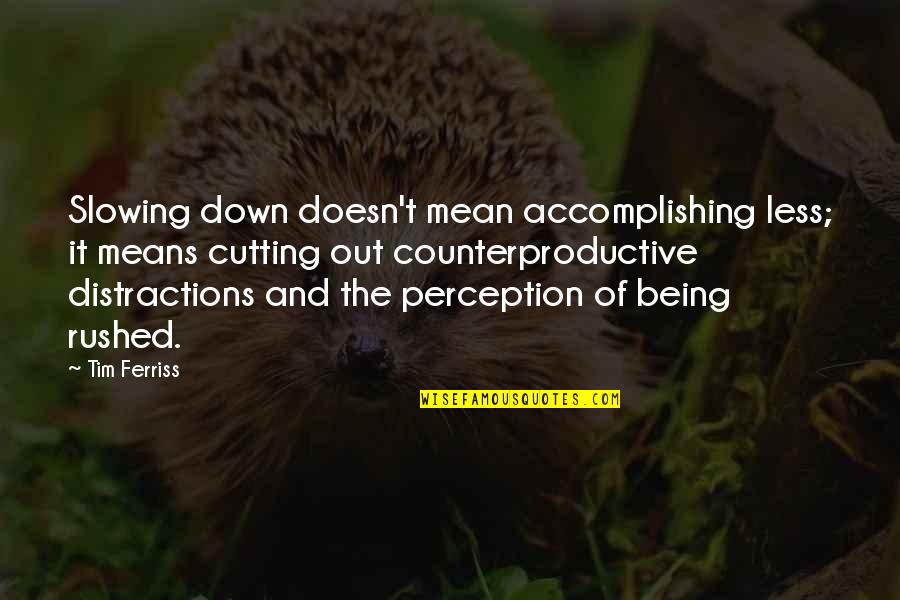 Being Out Down Quotes By Tim Ferriss: Slowing down doesn't mean accomplishing less; it means