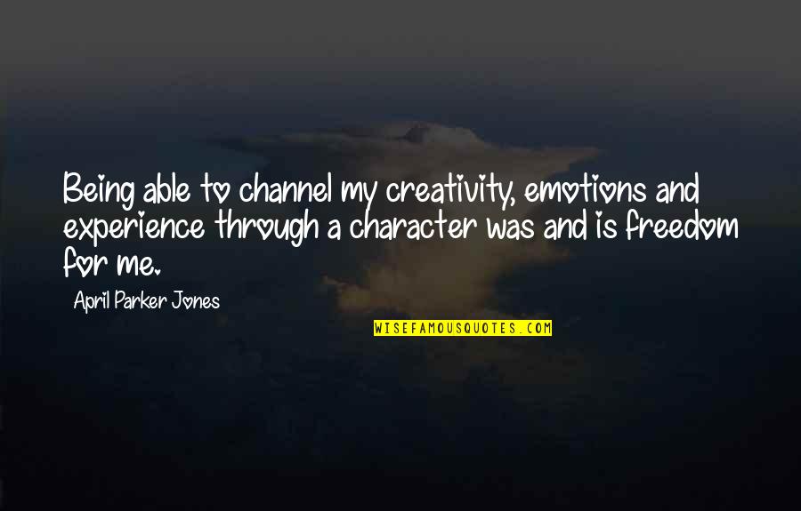 Being Out Of Character Quotes By April Parker Jones: Being able to channel my creativity, emotions and