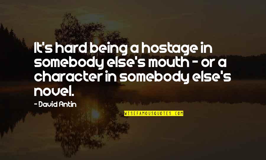 Being Out Of Character Quotes By David Antin: It's hard being a hostage in somebody else's