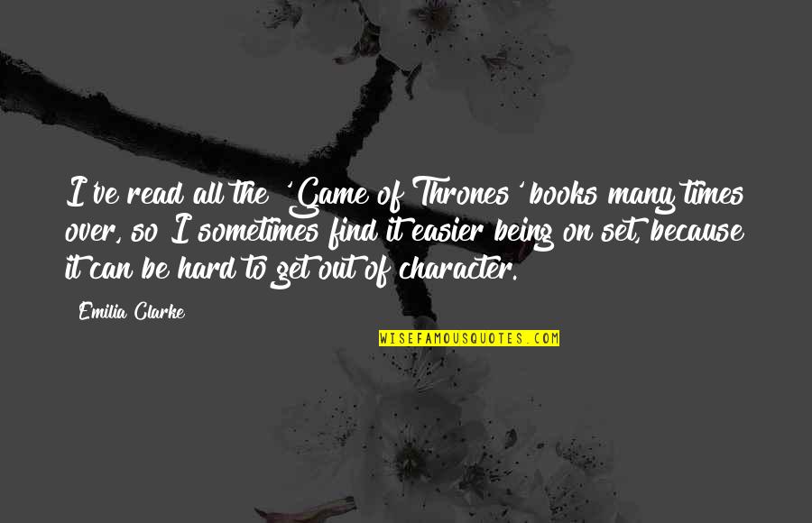 Being Out Of Character Quotes By Emilia Clarke: I've read all the 'Game of Thrones' books