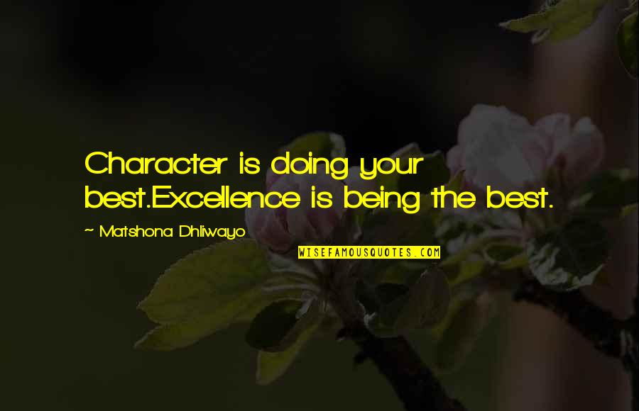 Being Out Of Character Quotes By Matshona Dhliwayo: Character is doing your best.Excellence is being the