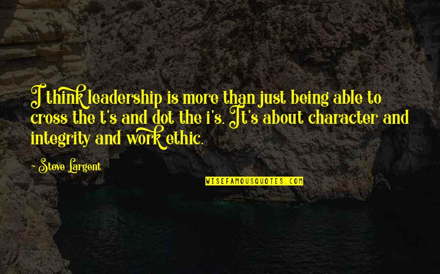 Being Out Of Character Quotes By Steve Largent: I think leadership is more than just being