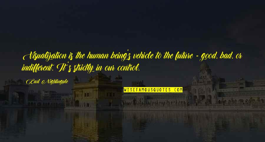 Being Out Of Control Quotes By Earl Nightingale: Visualization is the human being's vehicle to the