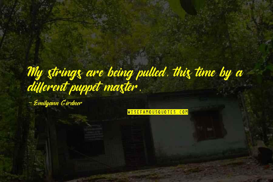 Being Out Of Control Quotes By Emilyann Girdner: My strings are being pulled, this time by