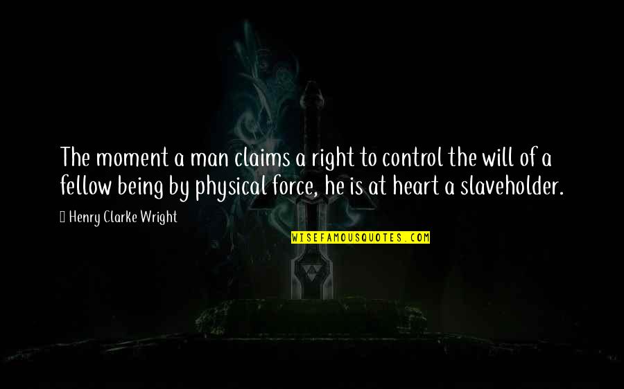 Being Out Of Control Quotes By Henry Clarke Wright: The moment a man claims a right to