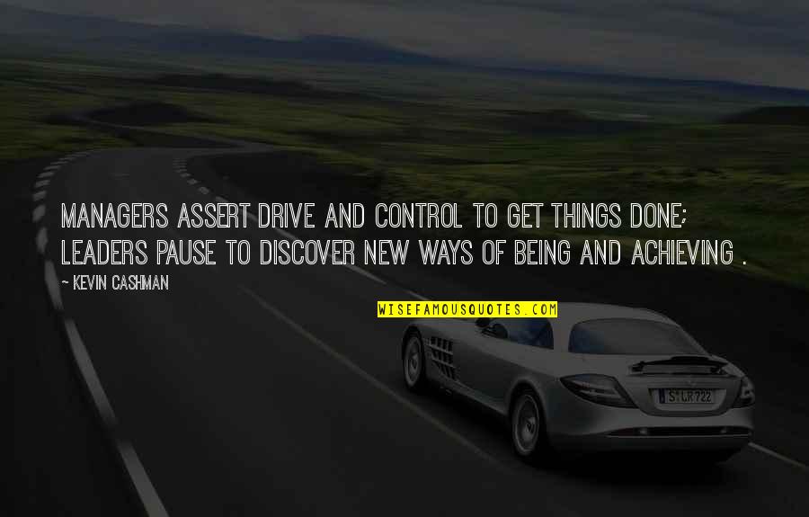 Being Out Of Control Quotes By Kevin Cashman: Managers assert drive and control to get things