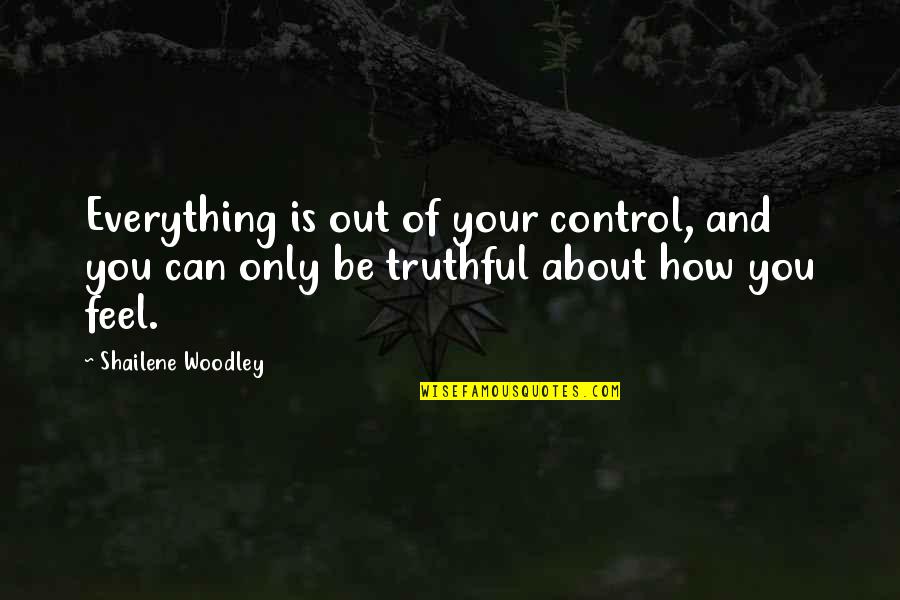 Being Out Of Control Quotes By Shailene Woodley: Everything is out of your control, and you