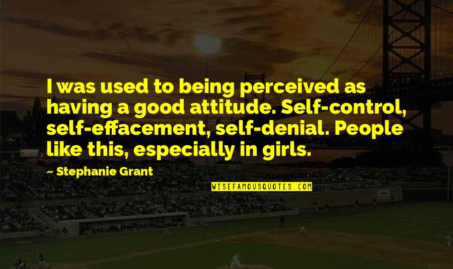 Being Out Of Control Quotes By Stephanie Grant: I was used to being perceived as having
