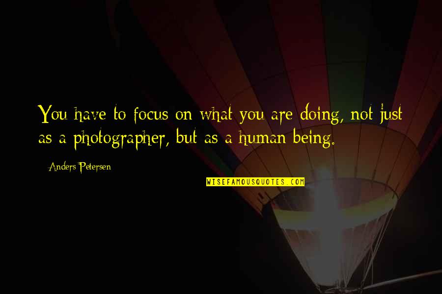 Being Out Of Focus Quotes By Anders Petersen: You have to focus on what you are