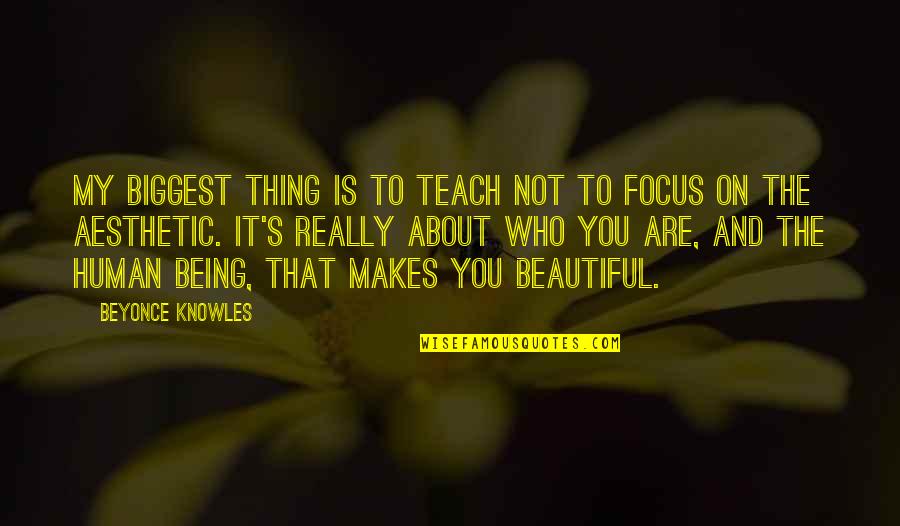 Being Out Of Focus Quotes By Beyonce Knowles: My biggest thing is to teach not to