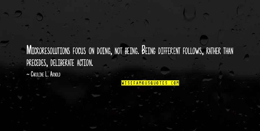 Being Out Of Focus Quotes By Caroline L. Arnold: Microresolutions focus on doing, not being. Being different