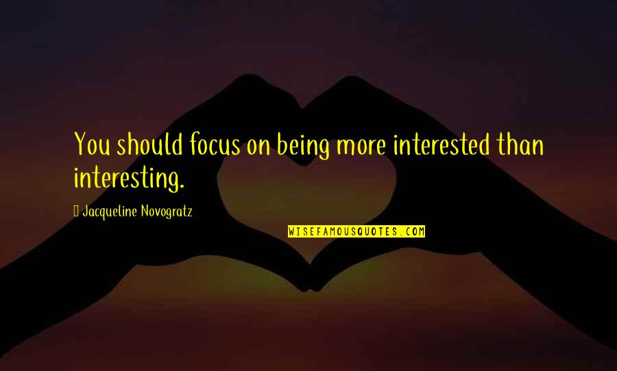 Being Out Of Focus Quotes By Jacqueline Novogratz: You should focus on being more interested than