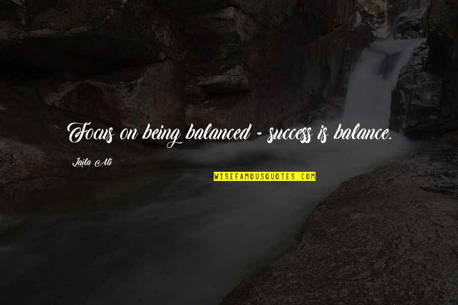 Being Out Of Focus Quotes By Laila Ali: Focus on being balanced - success is balance.