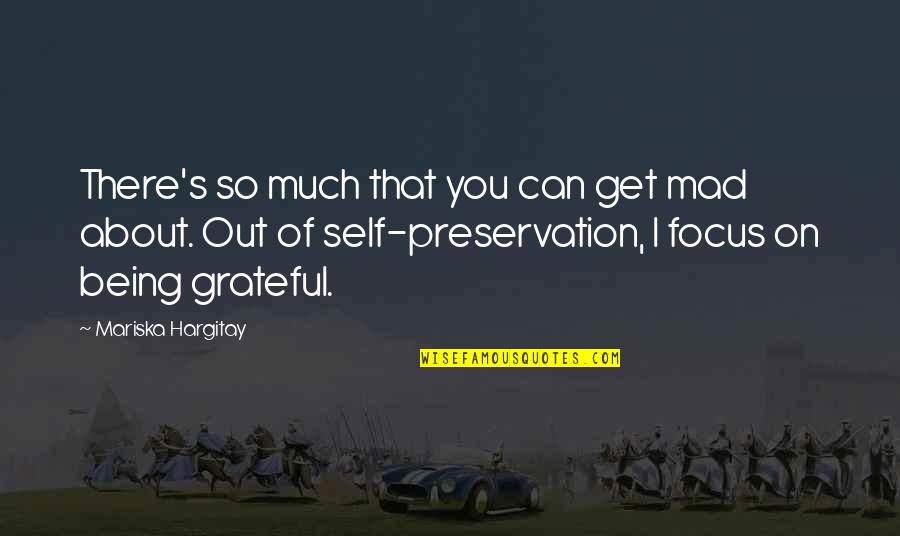 Being Out Of Focus Quotes By Mariska Hargitay: There's so much that you can get mad