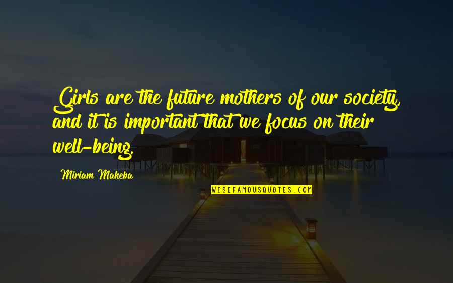 Being Out Of Focus Quotes By Miriam Makeba: Girls are the future mothers of our society,