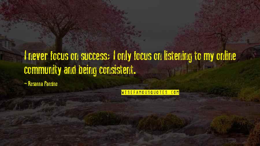 Being Out Of Focus Quotes By Rosanna Pansino: I never focus on success; I only focus