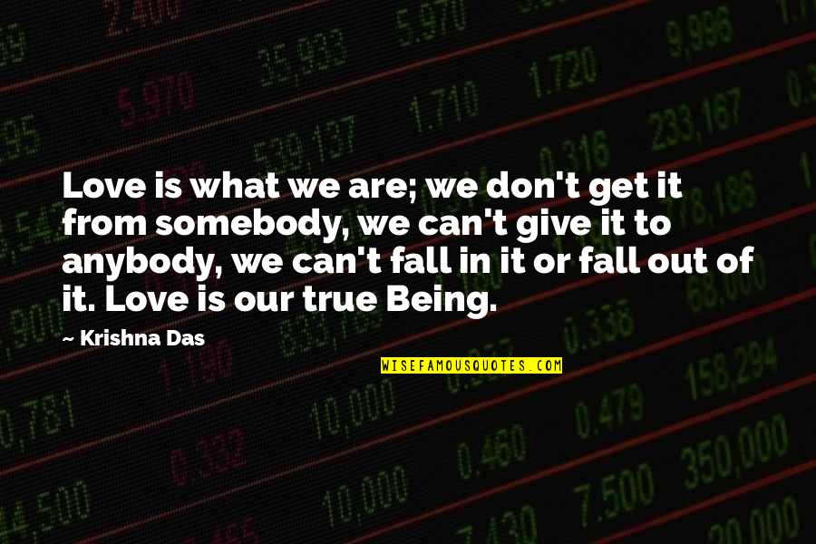 Being Out Of Love Quotes By Krishna Das: Love is what we are; we don't get Being Out Of Love Quotes By Krishna Das: Love is what we are; we don't get