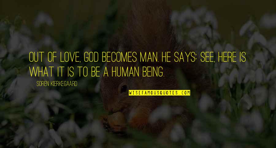 Being Out Of Love Quotes By Soren Kierkegaard: Out of love, God becomes man. He says: Being Out Of Love Quotes By Soren Kierkegaard: Out of love, God becomes man. He says: