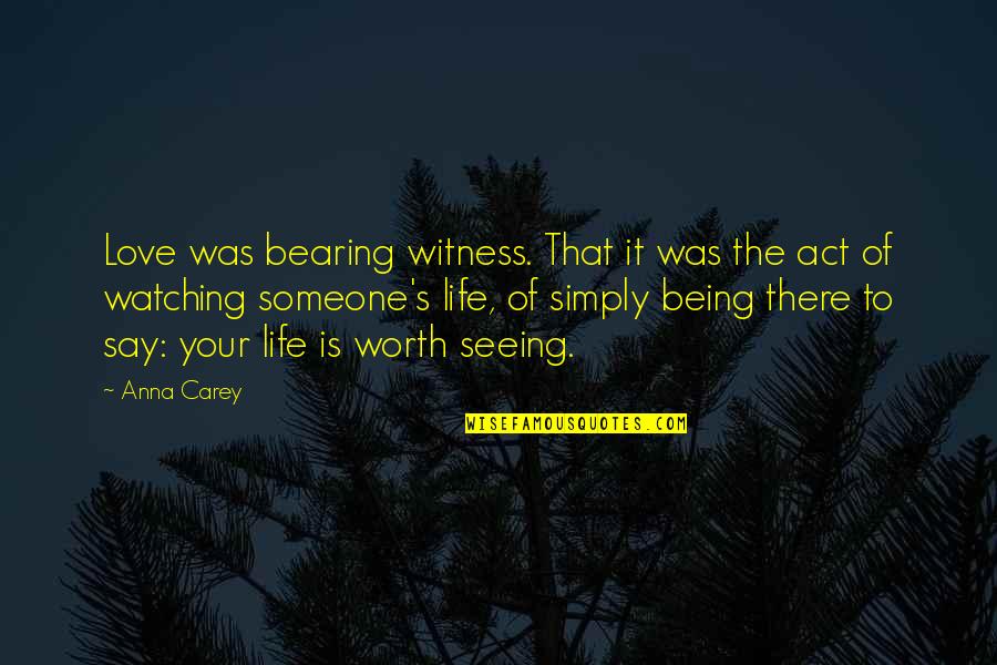 Being Out Of Someone's Life Quotes By Anna Carey: Love was bearing witness. That it was the